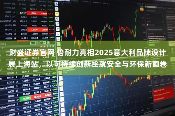 财盛证券官网 倍耐力亮相2025意大利品牌设计展上海站，以可持续创新绘就安全与环保新画卷