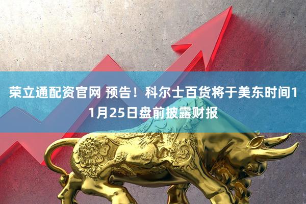 荣立通配资官网 预告！科尔士百货将于美东时间11月25日盘前披露财报
